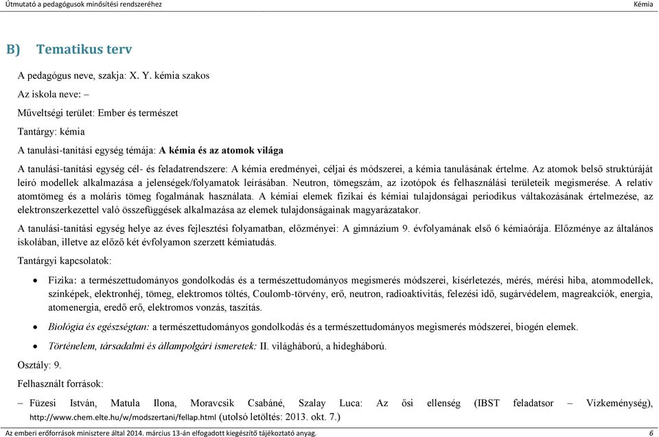 A kémia eredményei, céljai és módszerei, a kémia tanulásának értelme. Az atomok belső struktúráját leíró modellek alkalmazása a jelenségek/folyamatok leírásában.