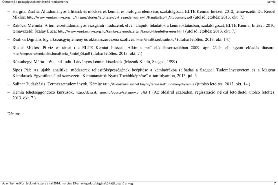 ) Rákóczi Melinda: A természettudományos vizsgálati módszerek elvén alapuló feladatok a kémiaoktatásban; szakdolgozat, ELTE i Intézet, 2010, témavezető: Szalay Luca; http://www.kemtan.mke.org.