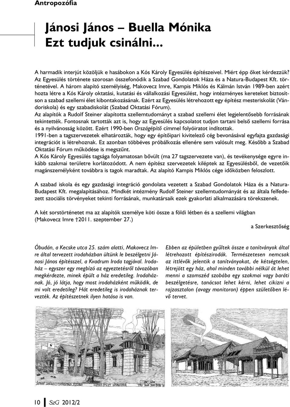 A három alapító személyiség, Makovecz Imre, Kampis Miklós és Kálmán István 1989-ben azért hozta létre a Kós Károly oktatási, kutatási és vállalkozási Egyesülést, hogy intézményes kereteket