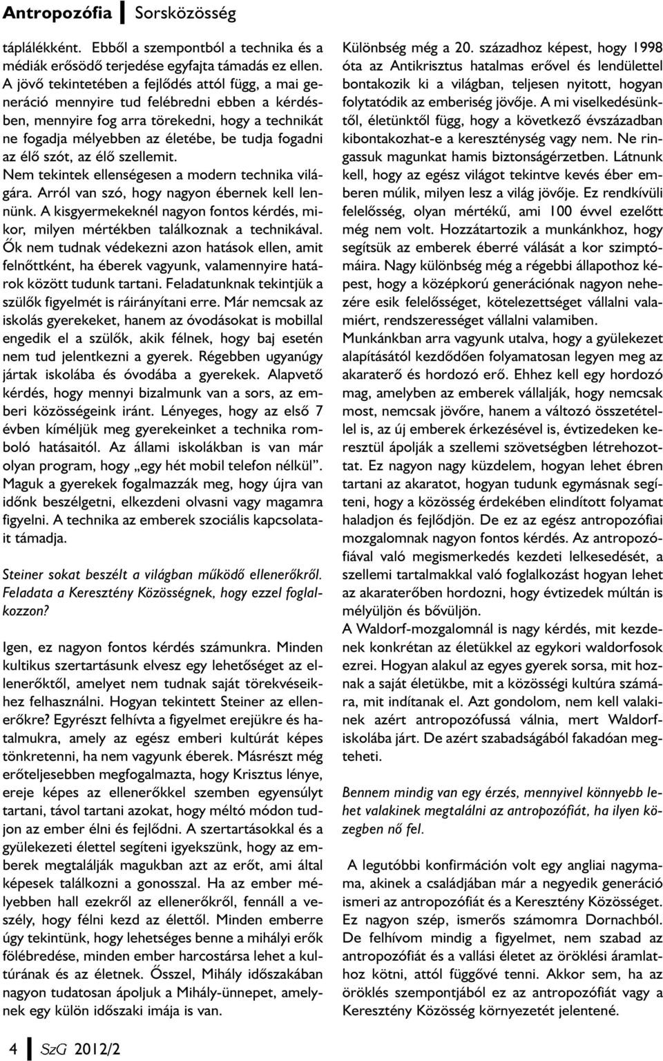 az élõ szót, az élõ szellemit. Nem tekintek ellenségesen a modern technika világára. Arról van szó, hogy nagyon ébernek kell lennünk.