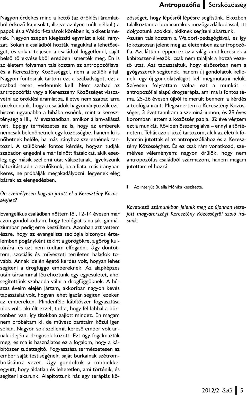 Én is az életem folyamán találkoztam az antropozófiával és a Keresztény Közösséggel, nem a szülõk által. Nagyon fontosnak tartom ezt a szabadságot, ezt a szabad teret, védenünk kell.