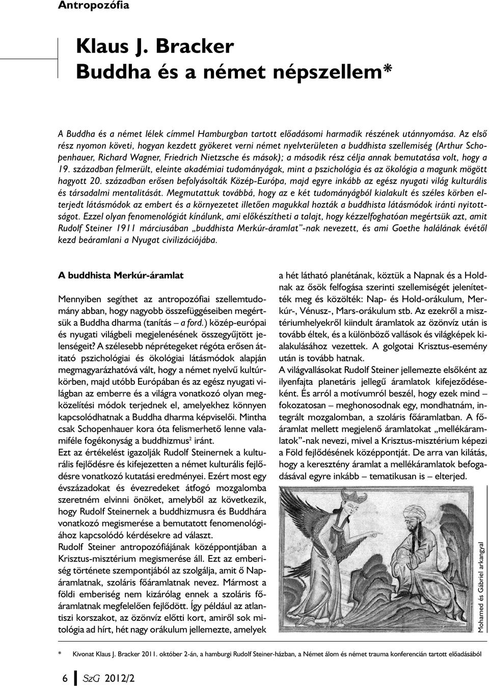 bemutatása volt, hogy a 19. században felmerült, eleinte akadémiai tudományágak, mint a pszichológia és az ökológia a magunk mögött hagyott 20.