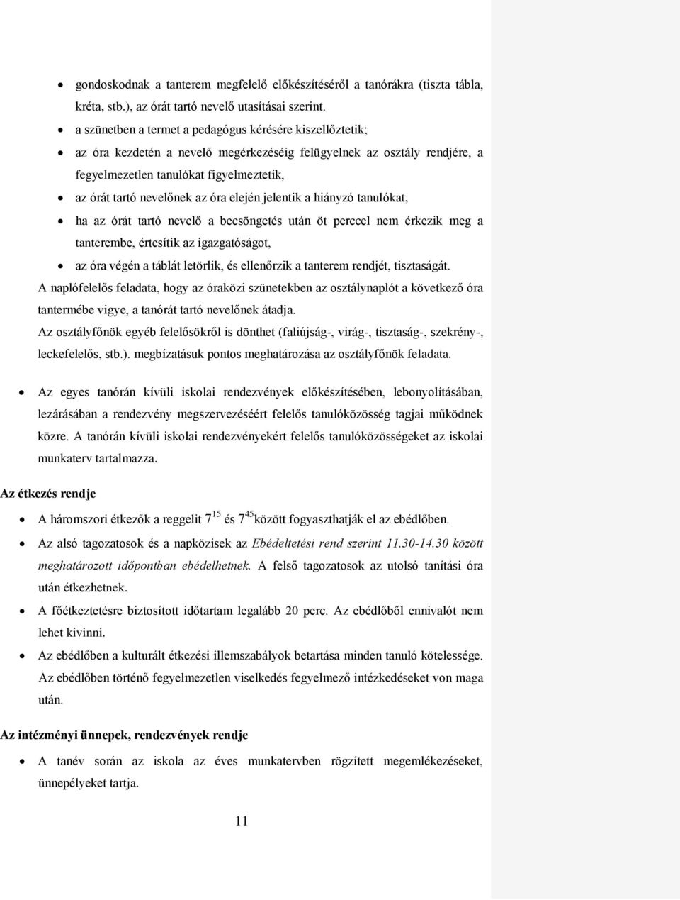 óra elején jelentik a hiányzó tanulókat, ha az órát tartó nevelő a becsöngetés után öt perccel nem érkezik meg a tanterembe, értesítik az igazgatóságot, az óra végén a táblát letörlik, és ellenőrzik