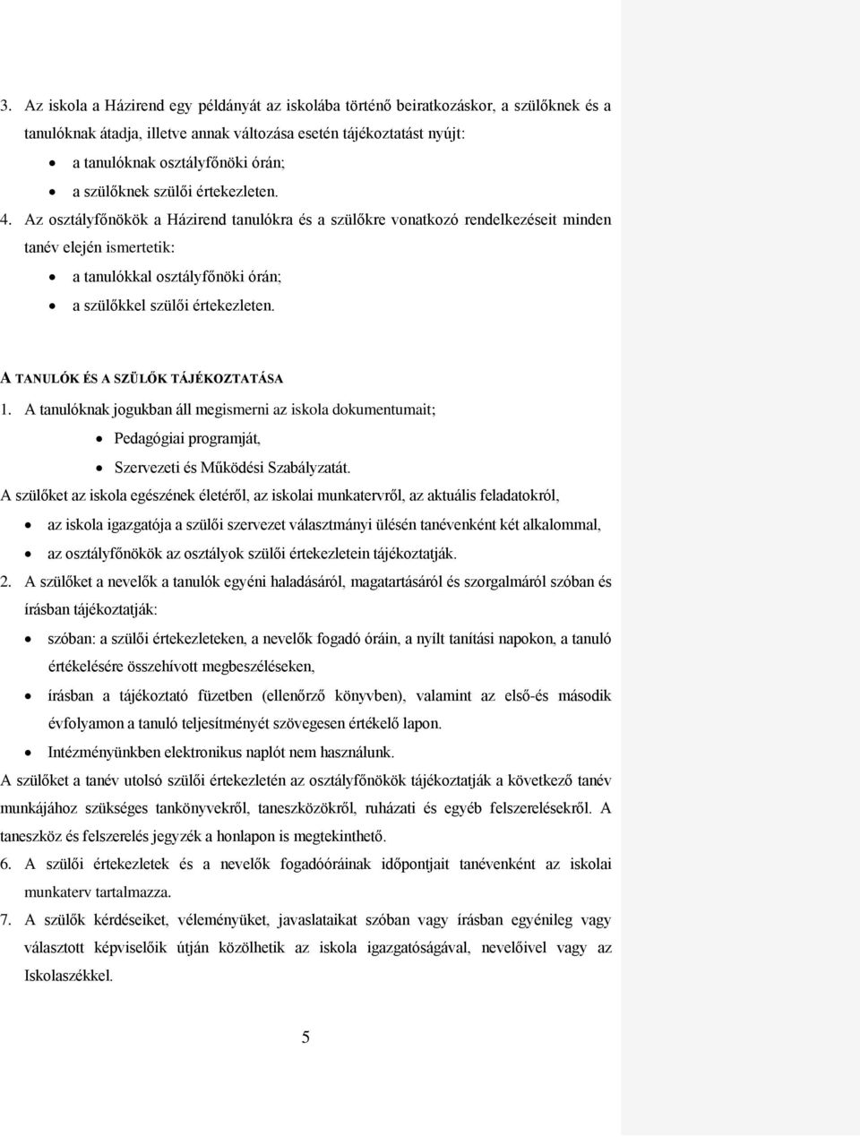 Az osztályfőnökök a Házirend tanulókra és a szülőkre vonatkozó rendelkezéseit minden tanév elején ismertetik: a tanulókkal osztályfőnöki órán; a szülőkkel szülői értekezleten.