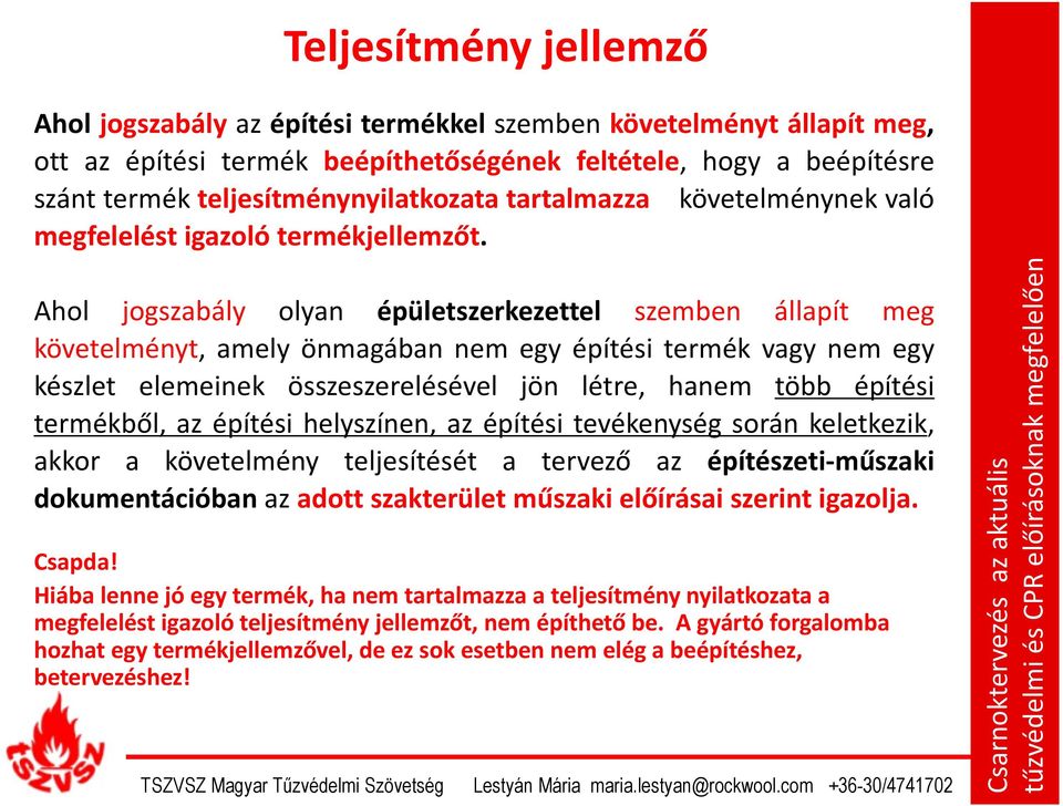 Ahol jogszabály olyan épületszerkezettel szemben állapít meg követelményt, amely önmagában nem egy építési termék vagy nem egy készlet elemeinek összeszerelésével jön létre, hanem több építési