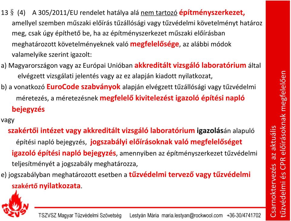 laboratórium által elvégzett vizsgálati jelentés vagy az ez alapján kiadott nyilatkozat, b) a vonatkozó EuroCode szabványok alapján elvégzett tűzállósági vagy tűzvédelmi méretezés, a méretezésnek