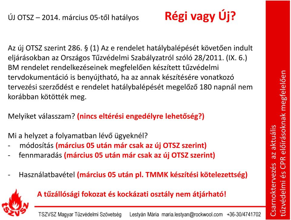 ) BM rendelet rendelkezéseinek megfelelően készített tűzvédelmi tervdokumentáció is benyújtható, ha az annak készítésére vonatkozó tervezési szerződést e rendelet hatálybalépését megelőző