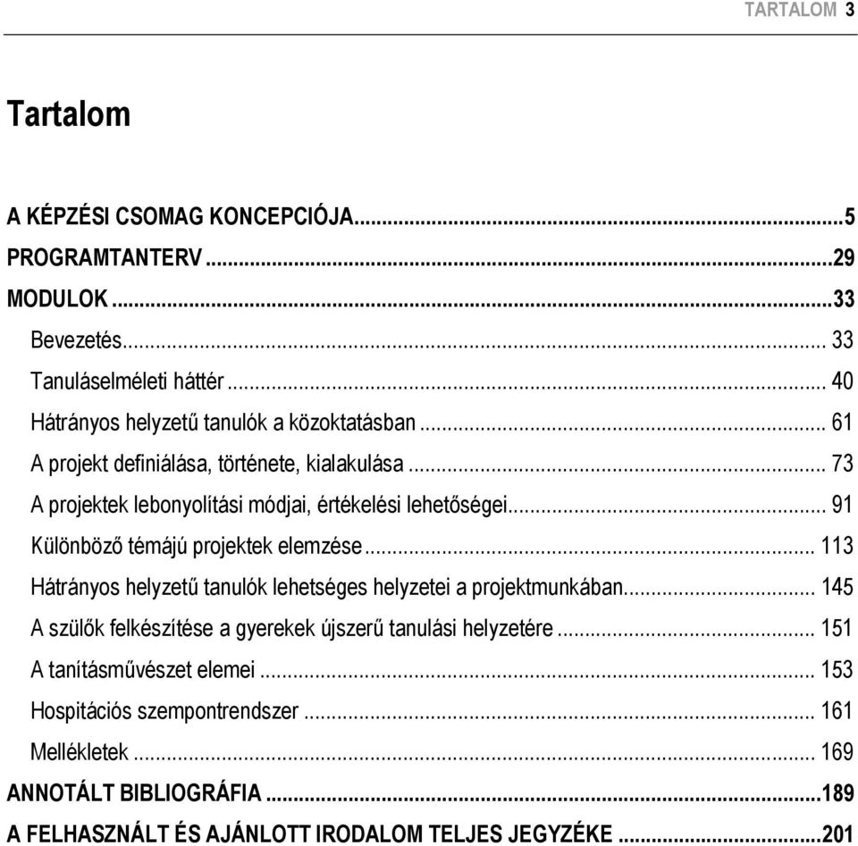 .. 91 Különböző témájú projektek elemzése... 113 Hátrányos helyzetű tanulók lehetséges helyzetei a projektmunkában.