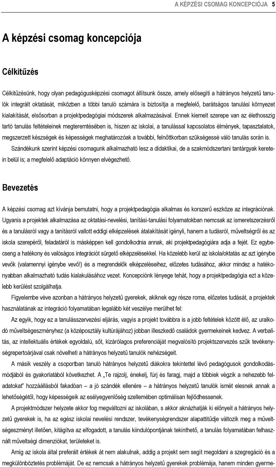 Ennek kiemelt szerepe van az élethosszig tartó tanulás feltételeinek megteremtésében is, hiszen az iskolai, a tanulással kapcsolatos élmények, tapasztalatok, megszerzett készségek és képességek