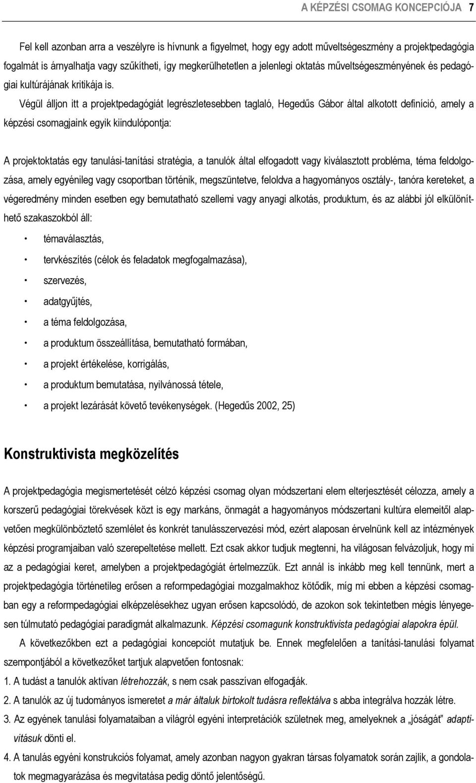 Végül álljon itt a projektpedagógiát legrészletesebben taglaló, Hegedűs Gábor által alkotott definíció, amely a képzési csomagjaink egyik kiindulópontja: A projektoktatás egy tanulási-tanítási