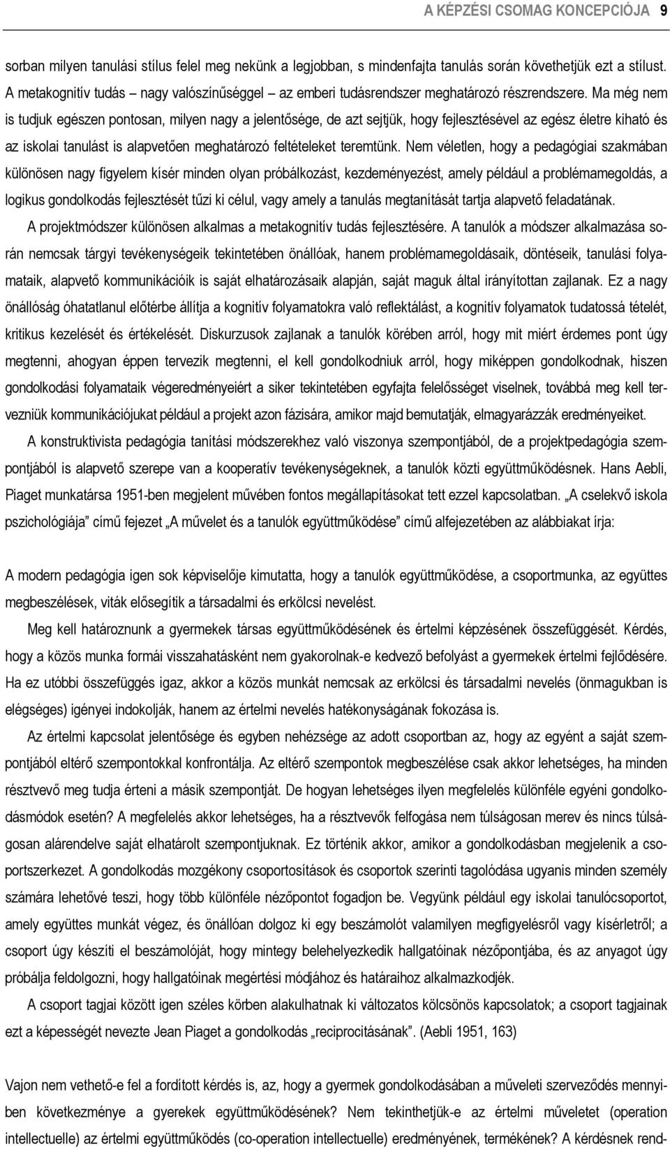 Ma még nem is tudjuk egészen pontosan, milyen nagy a jelentősége, de azt sejtjük, hogy fejlesztésével az egész életre kiható és az iskolai tanulást is alapvetően meghatározó feltételeket teremtünk.