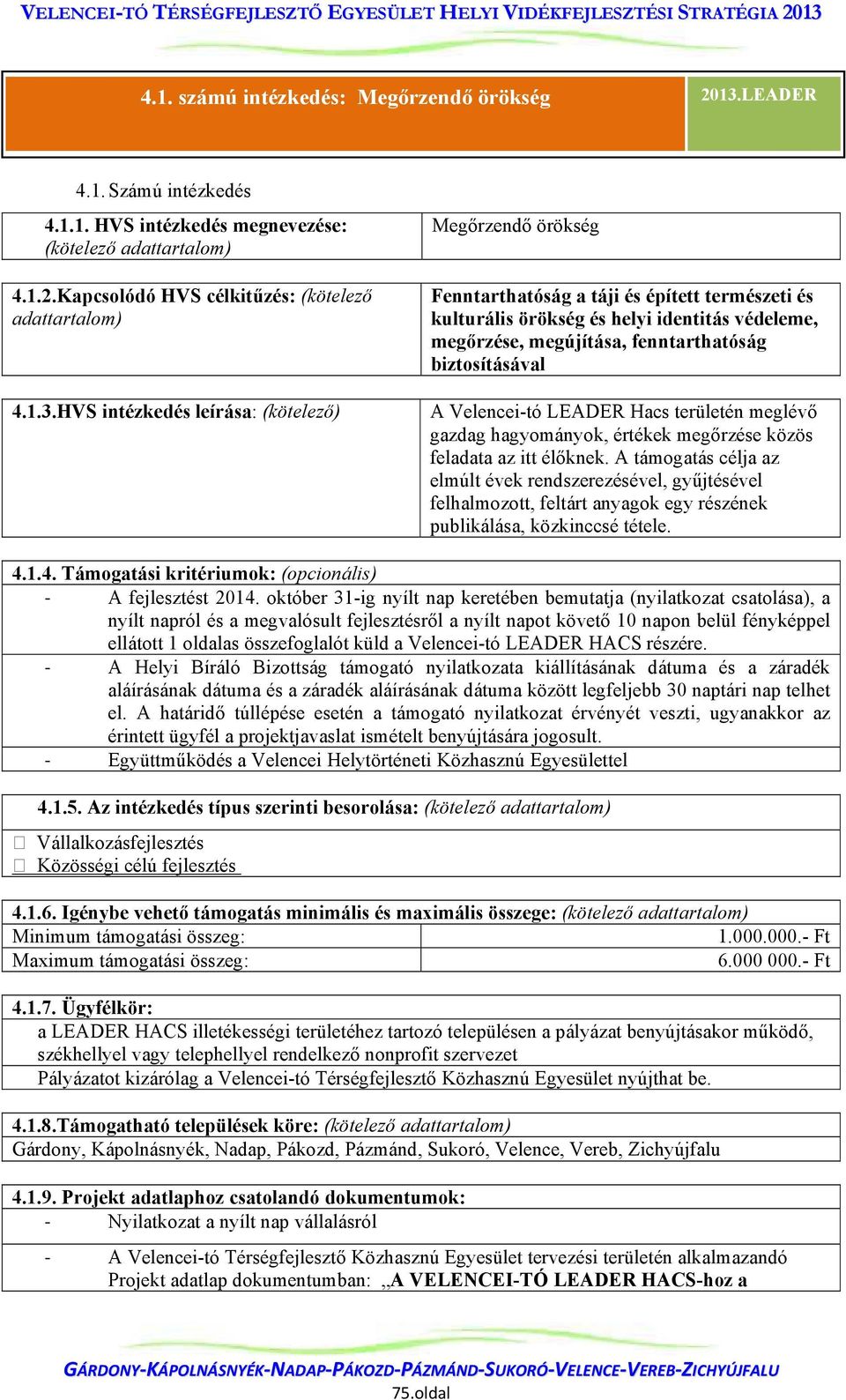 HVS intézkedés leírása: (kötelező) Megőrzendő örökség Fenntarthatóság a táji és épített természeti és kulturális örökség és helyi identitás védeleme, megőrzése, megújítása, fenntarthatóság