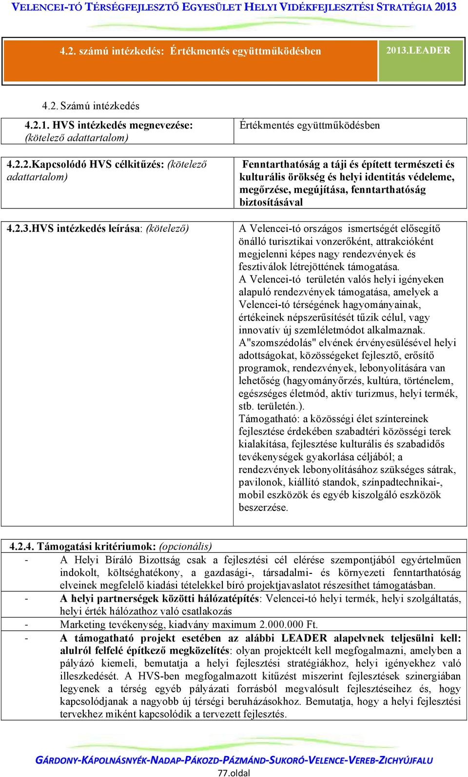 fenntarthatóság biztosításával A Velencei-tó országos ismertségét elősegítő önálló turisztikai vonzerőként, attrakcióként megjelenni képes nagy rendezvények és fesztiválok létrejöttének támogatása.