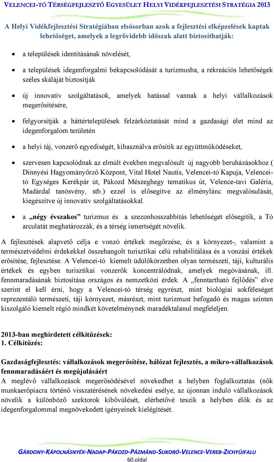 megerősítésére, felgyorsítják a háttértelepülések felzárkóztatását mind a gazdasági élet mind az idegenforgalom területén a helyi táj, vonzerő egyediségét, kihasználva erősítik az együttműködéseket,