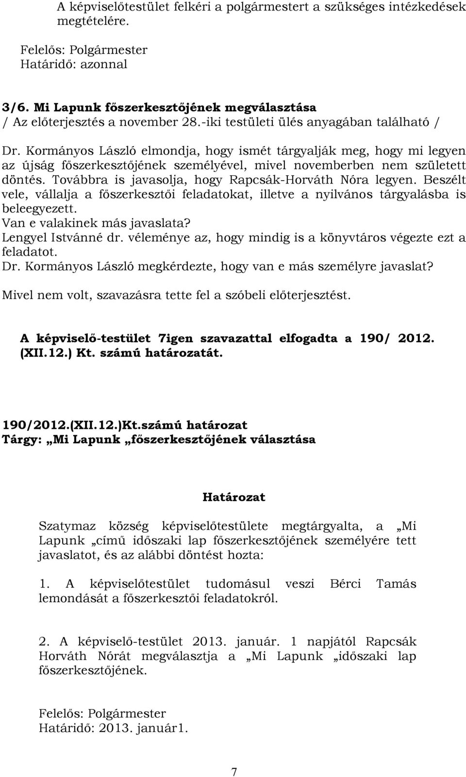 Kormányos László elmondja, hogy ismét tárgyalják meg, hogy mi legyen az újság főszerkesztőjének személyével, mivel novemberben nem született döntés.