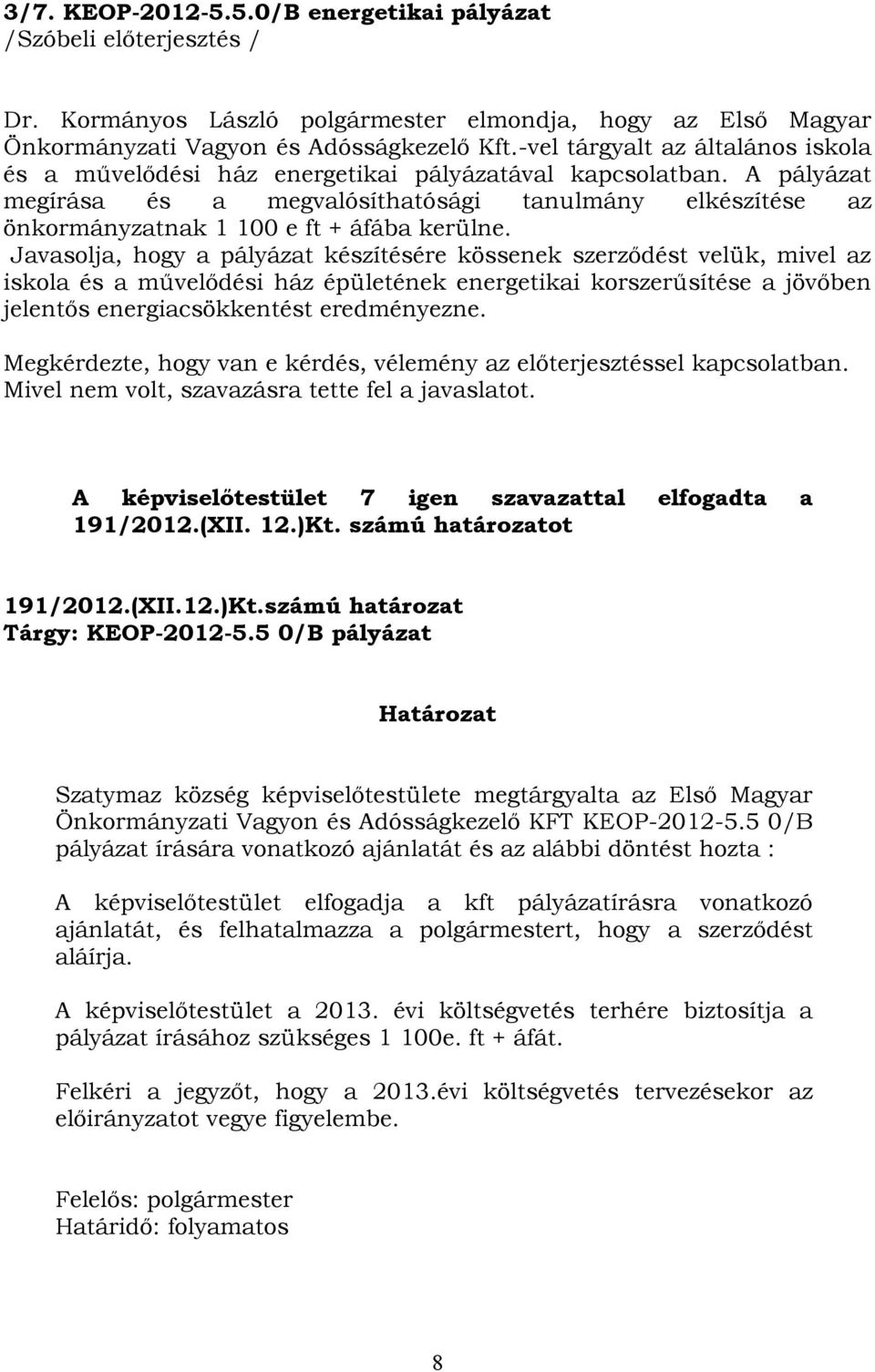 A pályázat megírása és a megvalósíthatósági tanulmány elkészítése az önkormányzatnak 1 100 e ft + áfába kerülne.