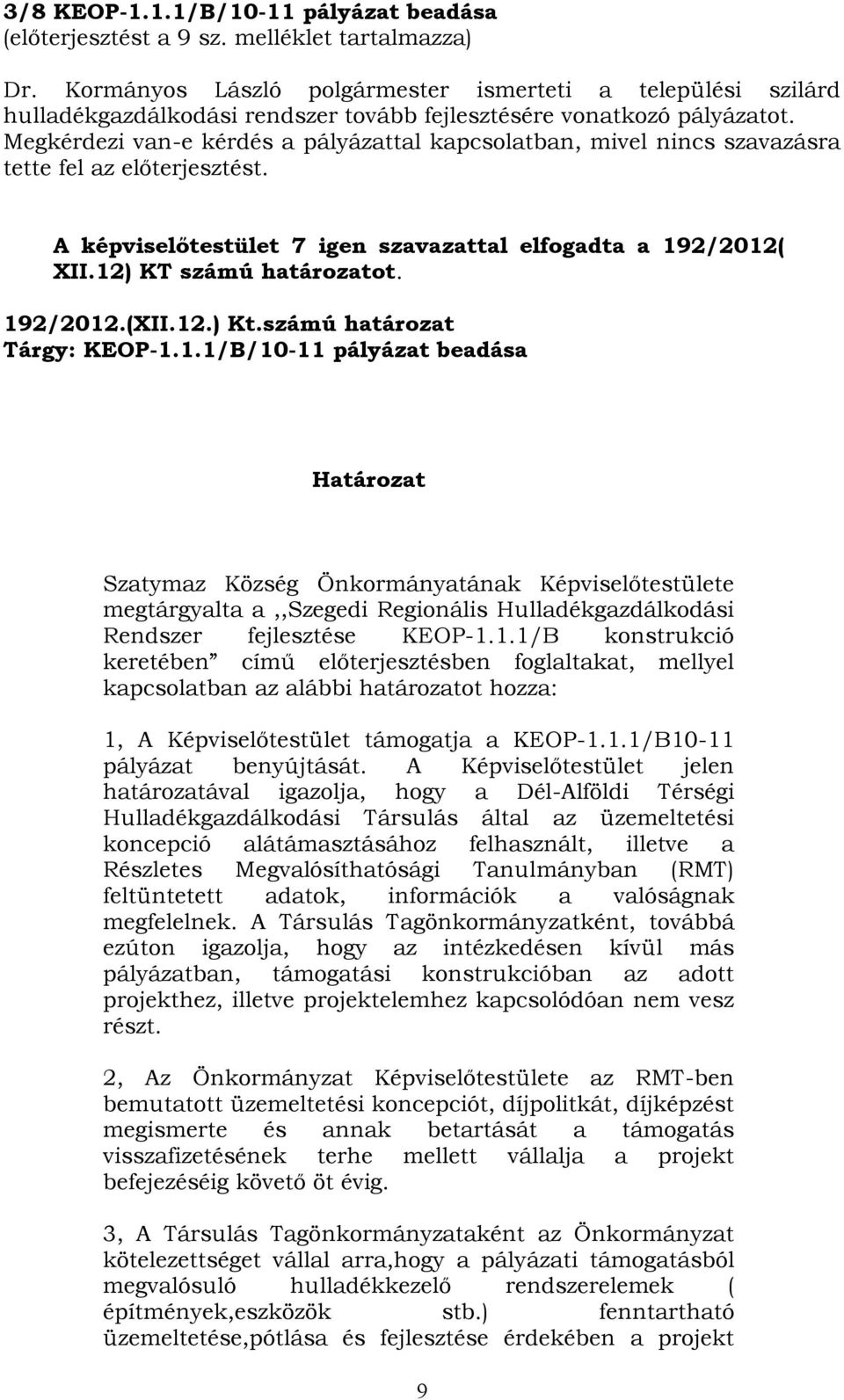 Megkérdezi van-e kérdés a pályázattal kapcsolatban, mivel nincs szavazásra tette fel az előterjesztést. A képviselőtestület 7 igen szavazattal elfogadta a 192/2012( XII.12) KT számú határozatot.