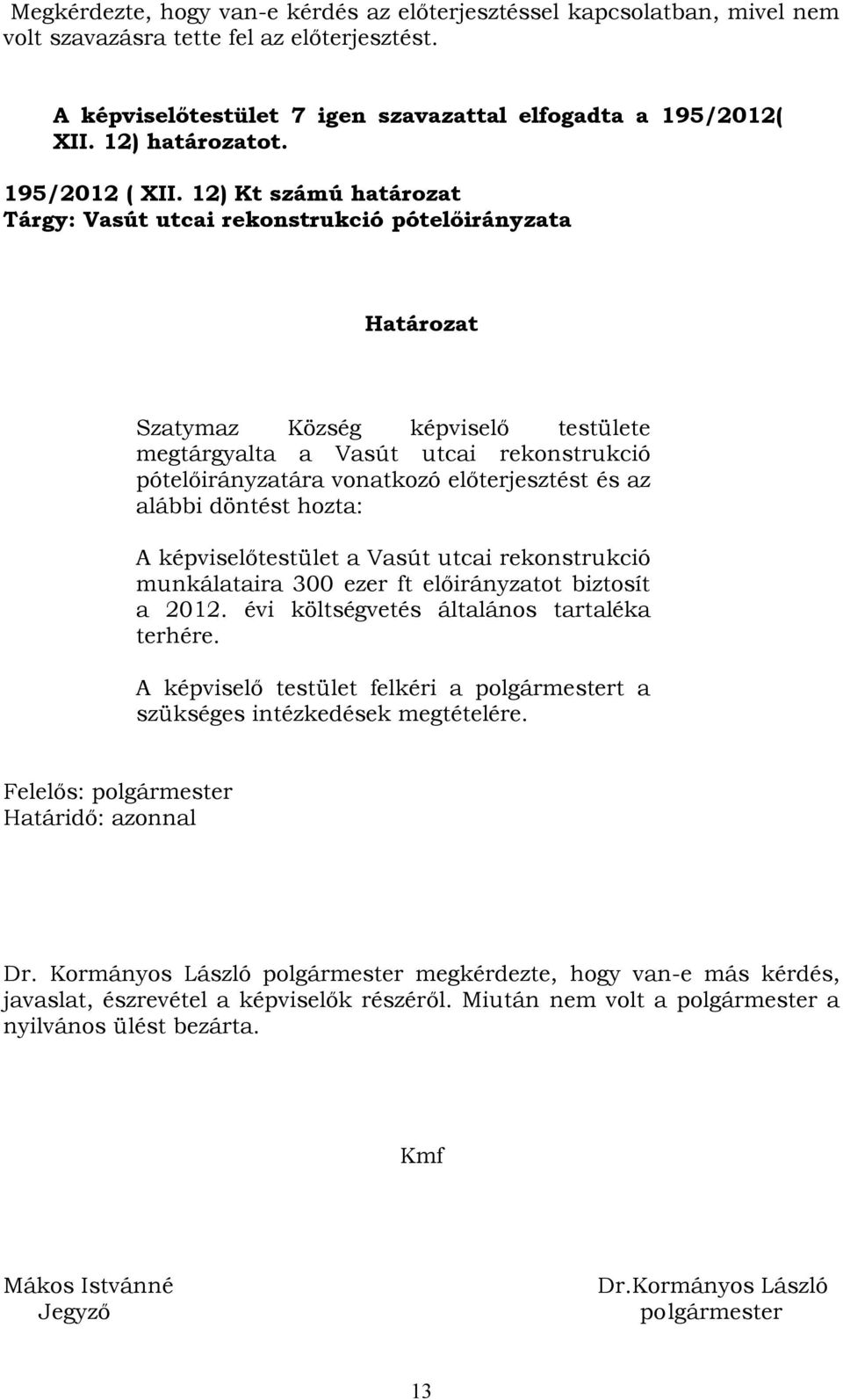 12) Kt számú határozat Tárgy: Vasút utcai rekonstrukció pótelőirányzata Határozat Szatymaz Község képviselő testülete megtárgyalta a Vasút utcai rekonstrukció pótelőirányzatára vonatkozó