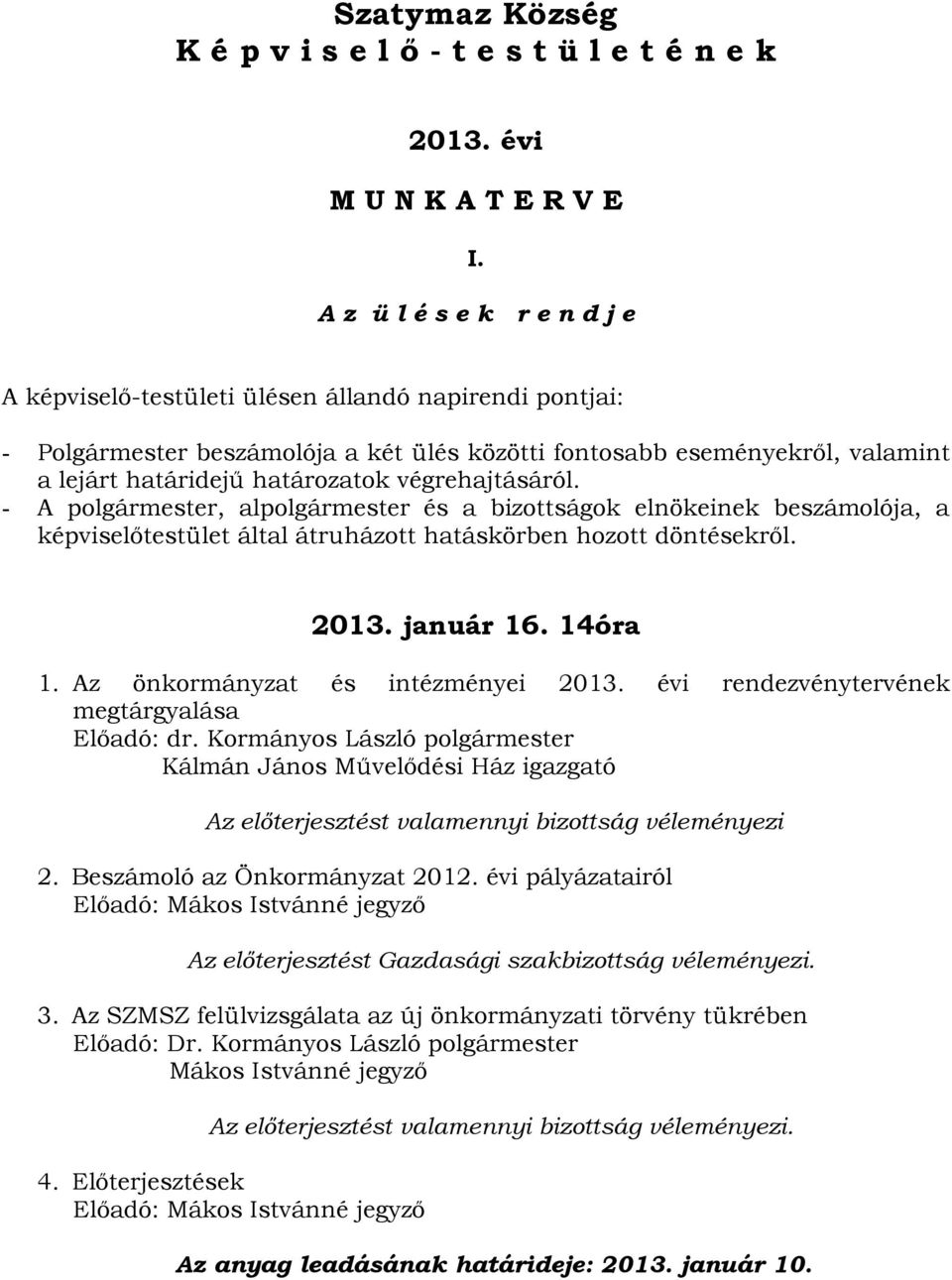 végrehajtásáról. - A polgármester, alpolgármester és a bizottságok elnökeinek beszámolója, a képviselőtestület által átruházott hatáskörben hozott döntésekről. 2013. január 16. 14óra 1.