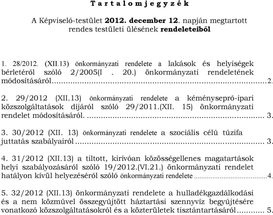 13) önkormányzati rendelete a kéményseprő-ipari közszolgáltatások díjáról szóló 29/2011.(XII. 15) önkormányzati rendelet módosításáról.... 3. 3. 30/2012 (XII.