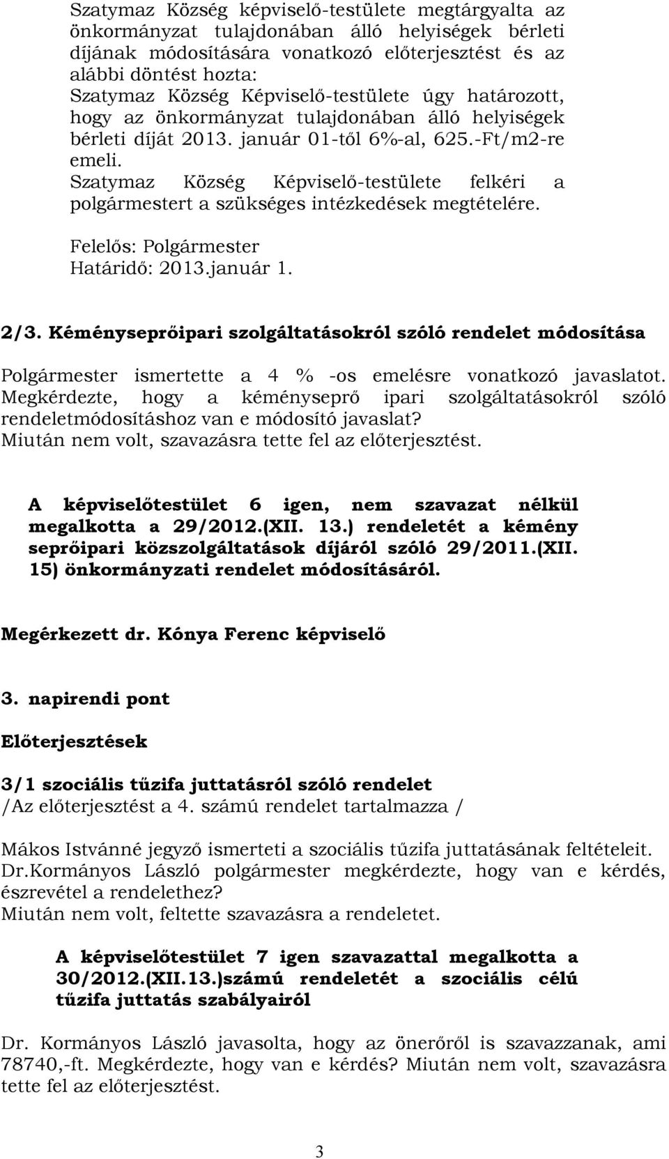 Szatymaz Község Képviselő-testülete felkéri a polgármestert a szükséges intézkedések megtételére. Felelős: Polgármester Határidő: 2013.január 1. 2/3.