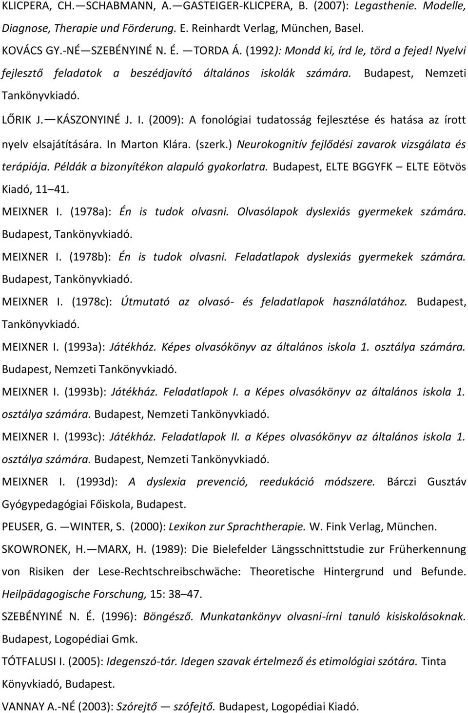 (2009): A fonológiai tudatosság fejlesztése és hatása az írott nyelv elsajátítására. In Marton Klára. (szerk.) Neurokognitív fejlődési zavarok vizsgálata és terápiája.