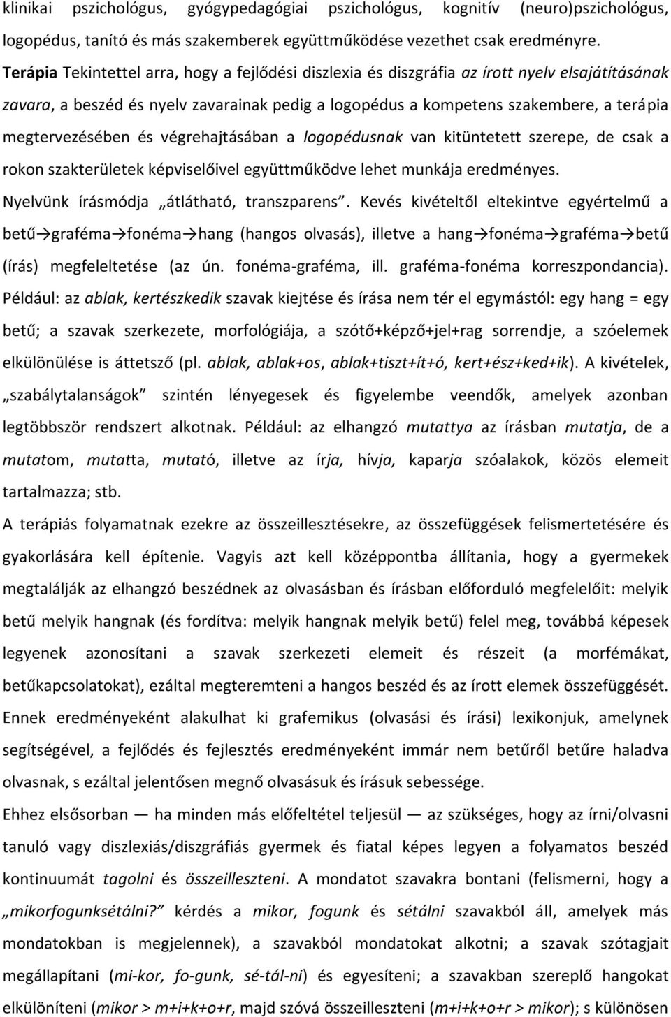 megtervezésében és végrehajtásában a logopédusnak van kitüntetett szerepe, de csak a rokon szakterületek képviselőivel együttműködve lehet munkája eredményes.