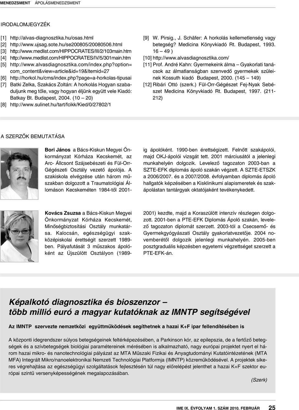 Budapest, 2004. (10 20) [8] http://www.sulinet.hu/tart/fcikk/kied/0/27802/1 [9] W. Pirsig., J. Schäfer: A horkolás kellemetlenség vagy betegség? Medicina Könyvkiadó Rt. Budapest, 1993.