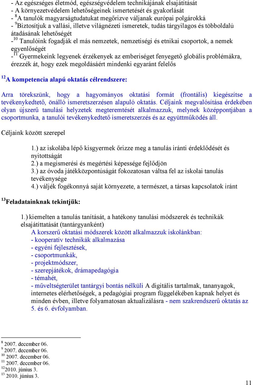 a nemek egyenlıségét - 11 Gyermekeink legyenek érzékenyek az emberiséget fenyegetı globális problémákra, érezzék át, hogy ezek megoldásáért mindenki egyaránt felelıs 12 A kompetencia alapú oktatás