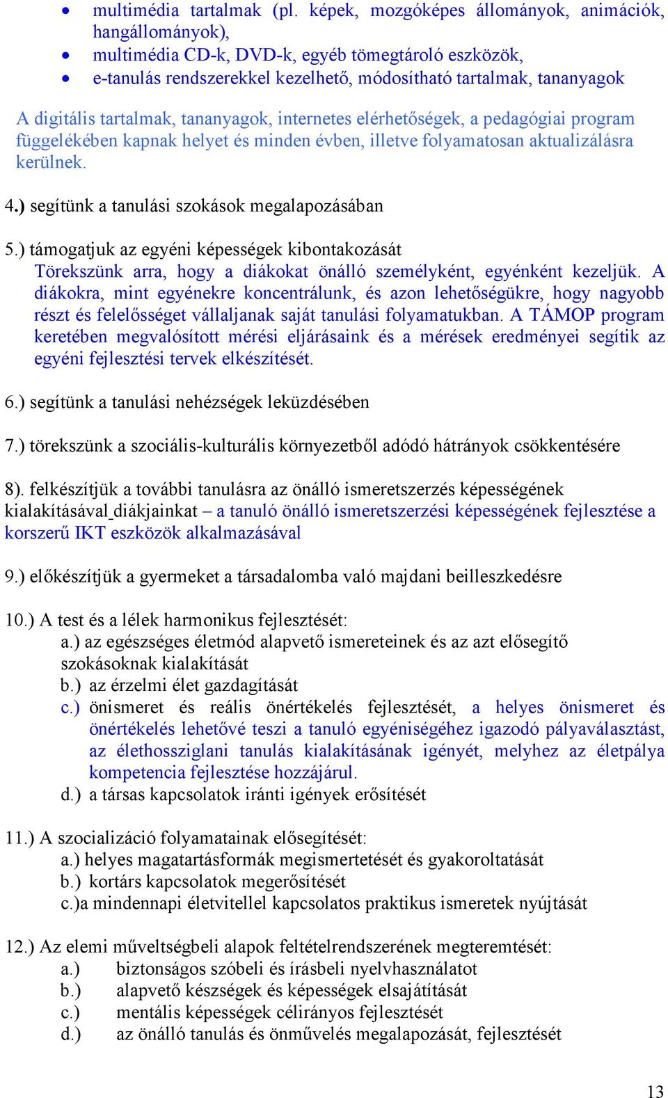 tartalmak, tananyagok, internetes elérhetıségek, a pedagógiai program függelékében kapnak helyet és minden évben, illetve folyamatosan aktualizálásra kerülnek. 4.