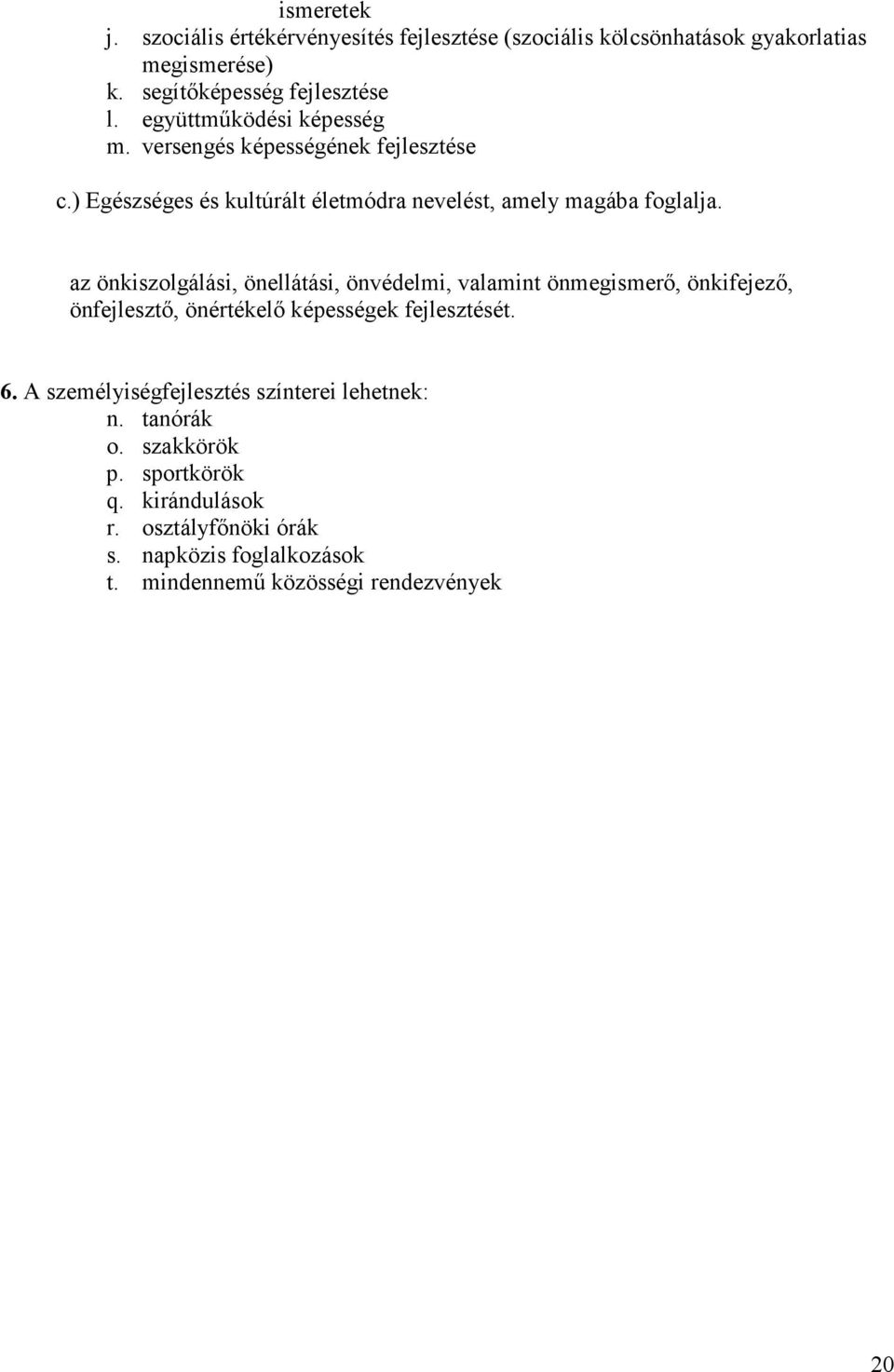 az önkiszolgálási, önellátási, önvédelmi, valamint önmegismerı, önkifejezı, önfejlesztı, önértékelı képességek fejlesztését. 6.