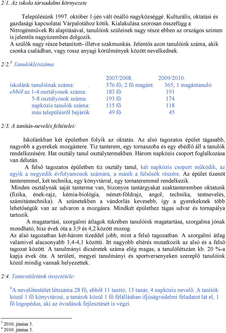 A szülık nagy része betanított- illetve szakmunkás. Jelentıs azon tanulóink száma, akik csonka családban, vagy rossz anyagi körülmények között nevelkednek. 2/2. 3 Tanulóklétszáma 2007/2008. 2009/2010.