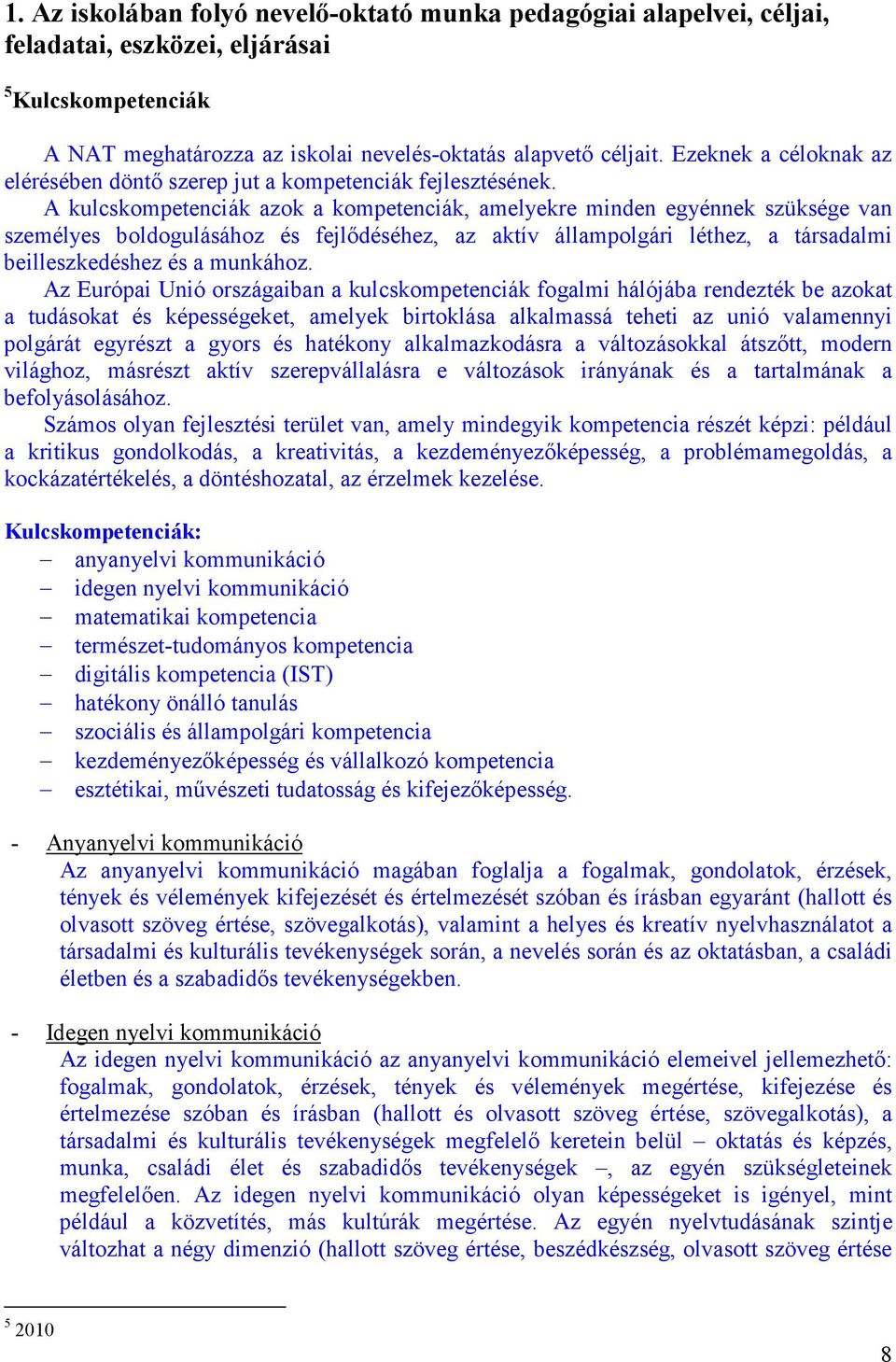 A kulcskompetenciák azok a kompetenciák, amelyekre minden egyénnek szüksége van személyes boldogulásához és fejlıdéséhez, az aktív állampolgári léthez, a társadalmi beilleszkedéshez és a munkához.