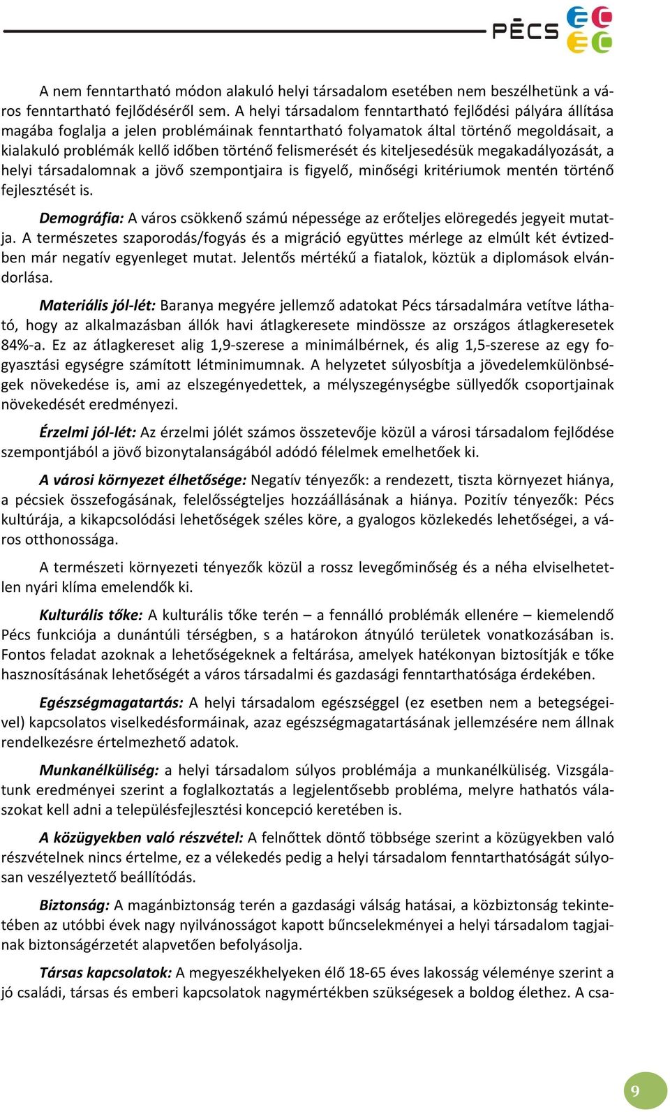 felismerését és kiteljesedésük megakadályozását, a helyi társadalomnak a jövő szempontjaira is figyelő, minőségi kritériumok mentén történő fejlesztését is.