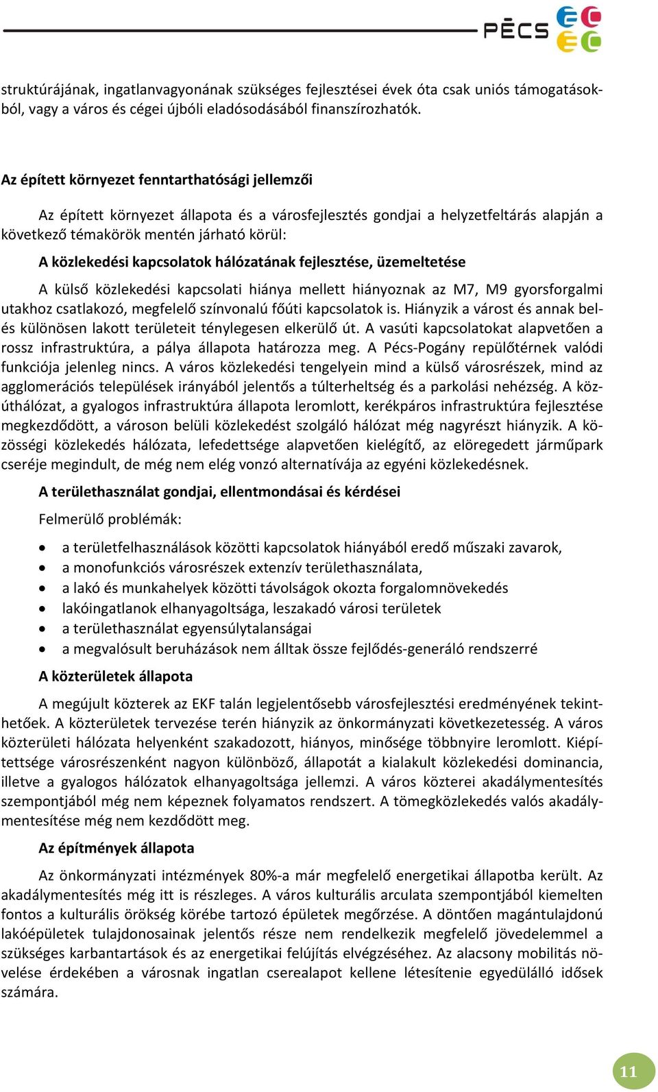 kapcsolatok hálózatának fejlesztése, üzemeltetése A külső közlekedési kapcsolati hiánya mellett hiányoznak az M7, M9 gyorsforgalmi utakhoz csatlakozó, megfelelő színvonalú főúti kapcsolatok is.