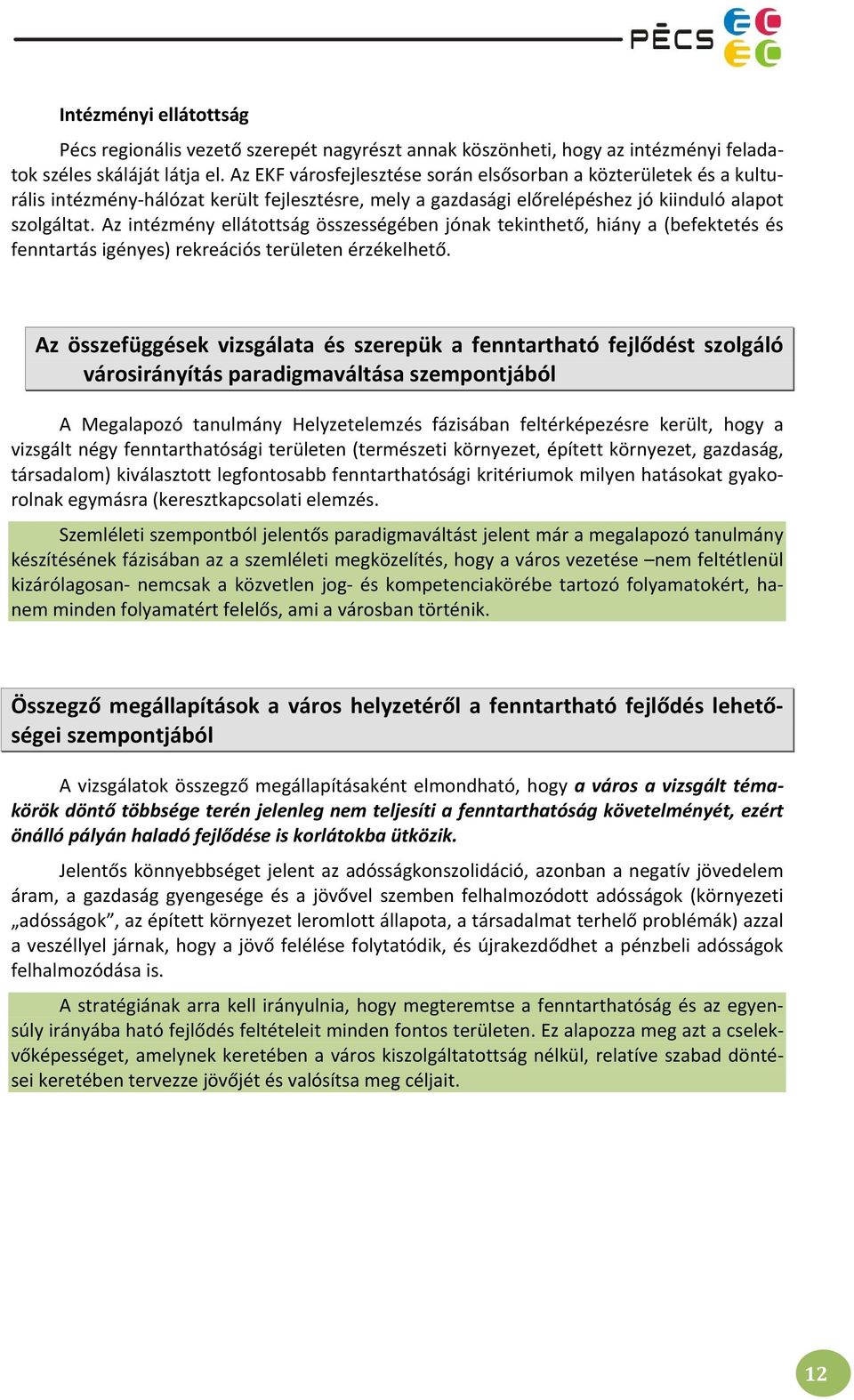 Az intézmény ellátottság összességében jónak tekinthető, hiány a (befektetés és fenntartás igényes) rekreációs területen érzékelhető.