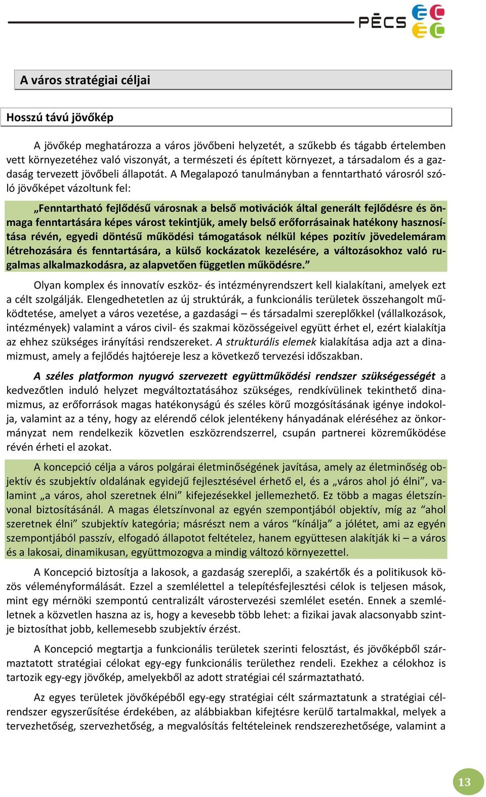 A Megalapozó tanulmányban a fenntartható városról szóló jövőképet vázoltunk fel: Fenntartható fejlődésű városnak a belső motivációk által generált fejlődésre és önmaga fenntartására képes várost