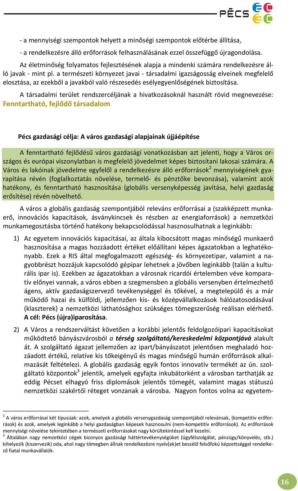 a természeti környezet javai társadalmi igazságosság elveinek megfelelő elosztása, az ezekből a javakból való részesedés esélyegyenlőségének biztosítása.