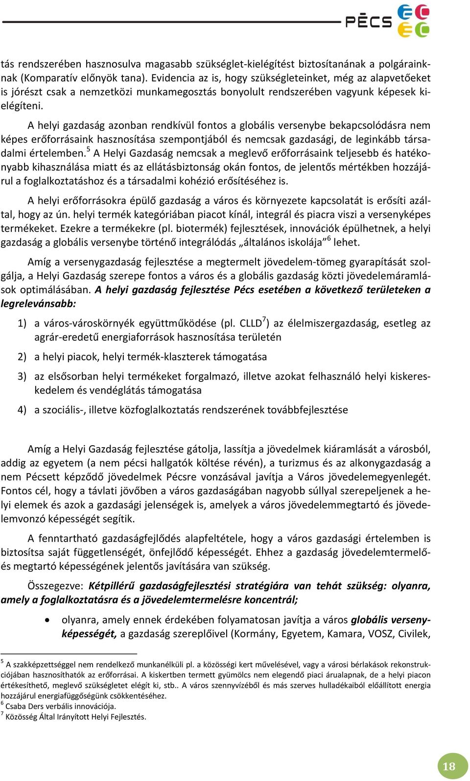 A helyi gazdaság azonban rendkívül fontos a globális versenybe bekapcsolódásra nem képes erőforrásaink hasznosítása szempontjából és nemcsak gazdasági, de leginkább társadalmi értelemben.