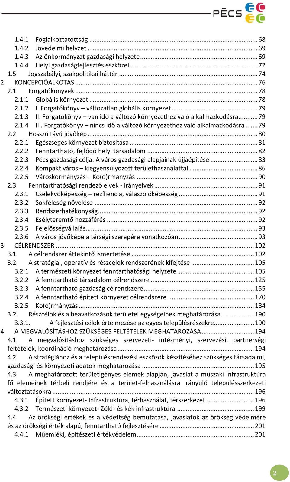 Forgatókönyv van idő a változó környezethez való alkalmazkodásra... 79 2.1.4 III. Forgatókönyv nincs idő a változó környezethez való alkalmazkodásra... 79 2.2 Hosszú távú jövőkép... 80 2.2.1 Egészséges környezet biztosítása.