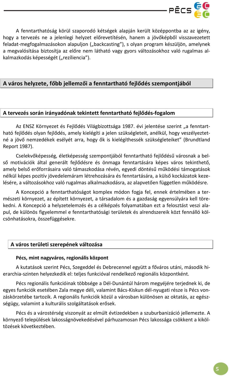 A város helyzete, főbb jellemzői a fenntartható fejlődés szempontjából A tervezés során irányadónak tekintett fenntartható fejlődés fogalom Az ENSZ Környezet és Fejlődés Világbizottsága 1987.