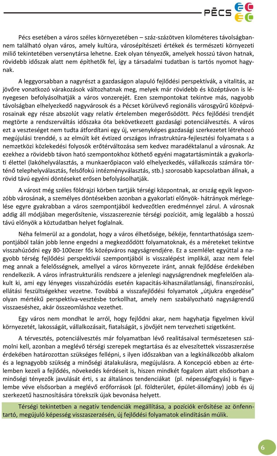 A leggyorsabban a nagyrészt a gazdaságon alapuló fejlődési perspektívák, a vitalitás, az jövőre vonatkozó várakozások változhatnak meg, melyek már rövidebb és középtávon is lényegesen