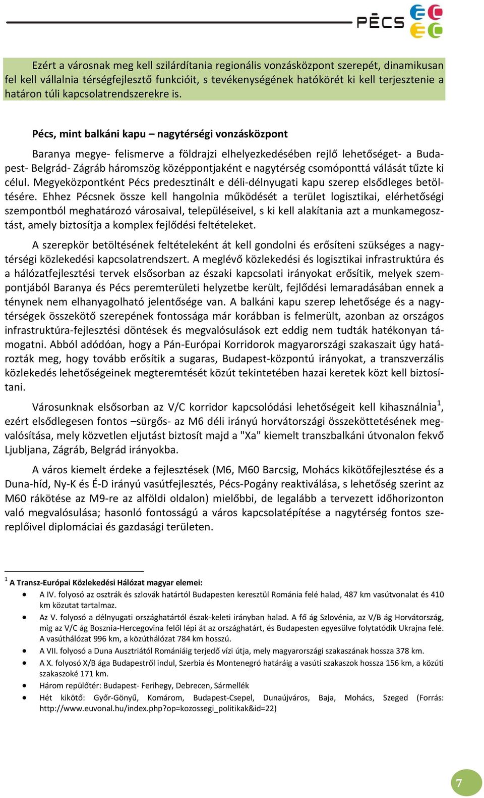 Pécs, mint balkáni kapu nagytérségi vonzásközpont Baranya megye felismerve a földrajzi elhelyezkedésében rejlő lehetőséget a Budapest Belgrád Zágráb háromszög középpontjaként e nagytérség csomóponttá