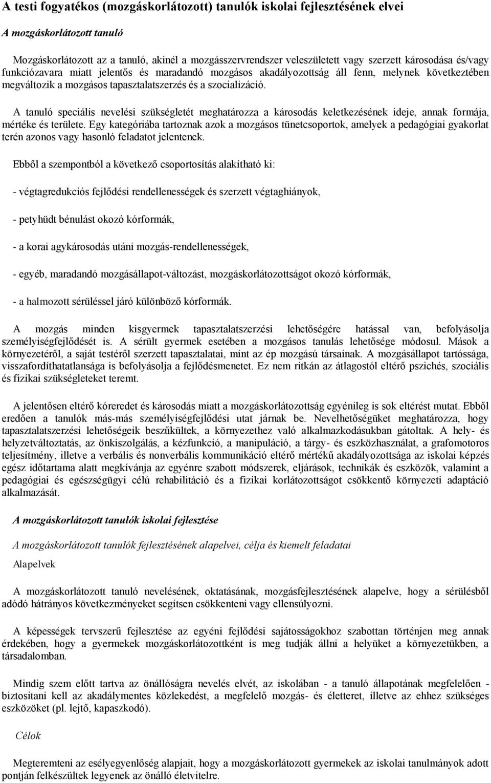 A tanuló speciális nevelési szükségletét meghatározza a károsodás keletkezésének ideje, annak formája, mértéke és területe.