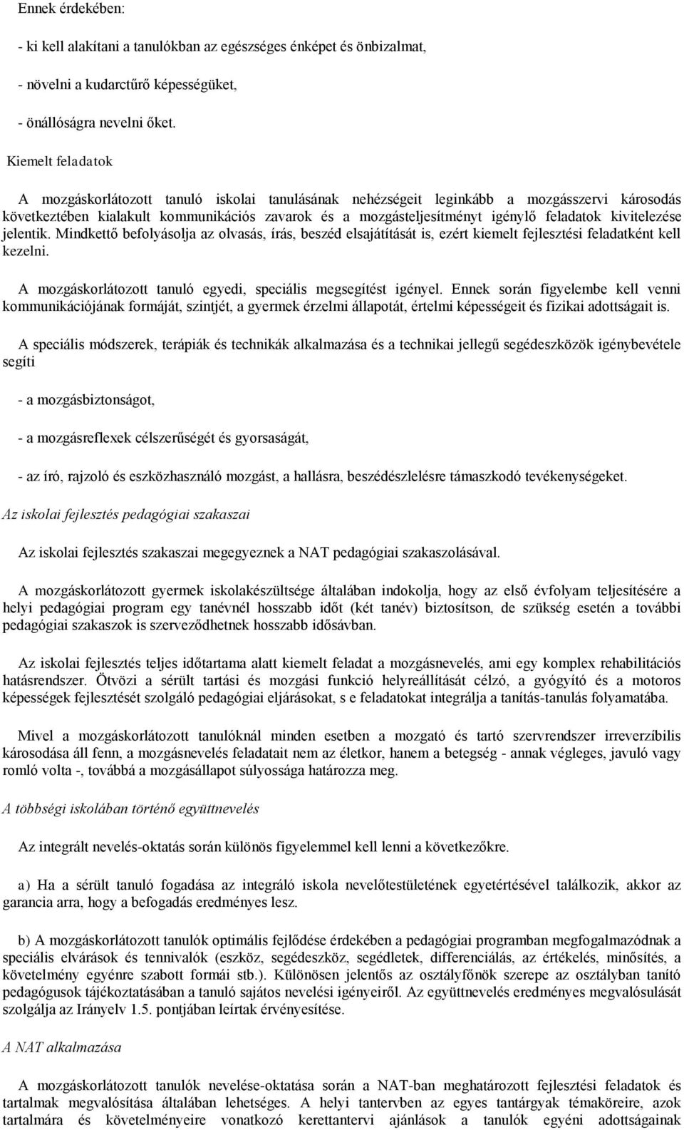 feladatok kivitelezése jelentik. Mindkettő befolyásolja az olvasás, írás, beszéd elsajátítását is, ezért kiemelt fejlesztési feladatként kell kezelni.