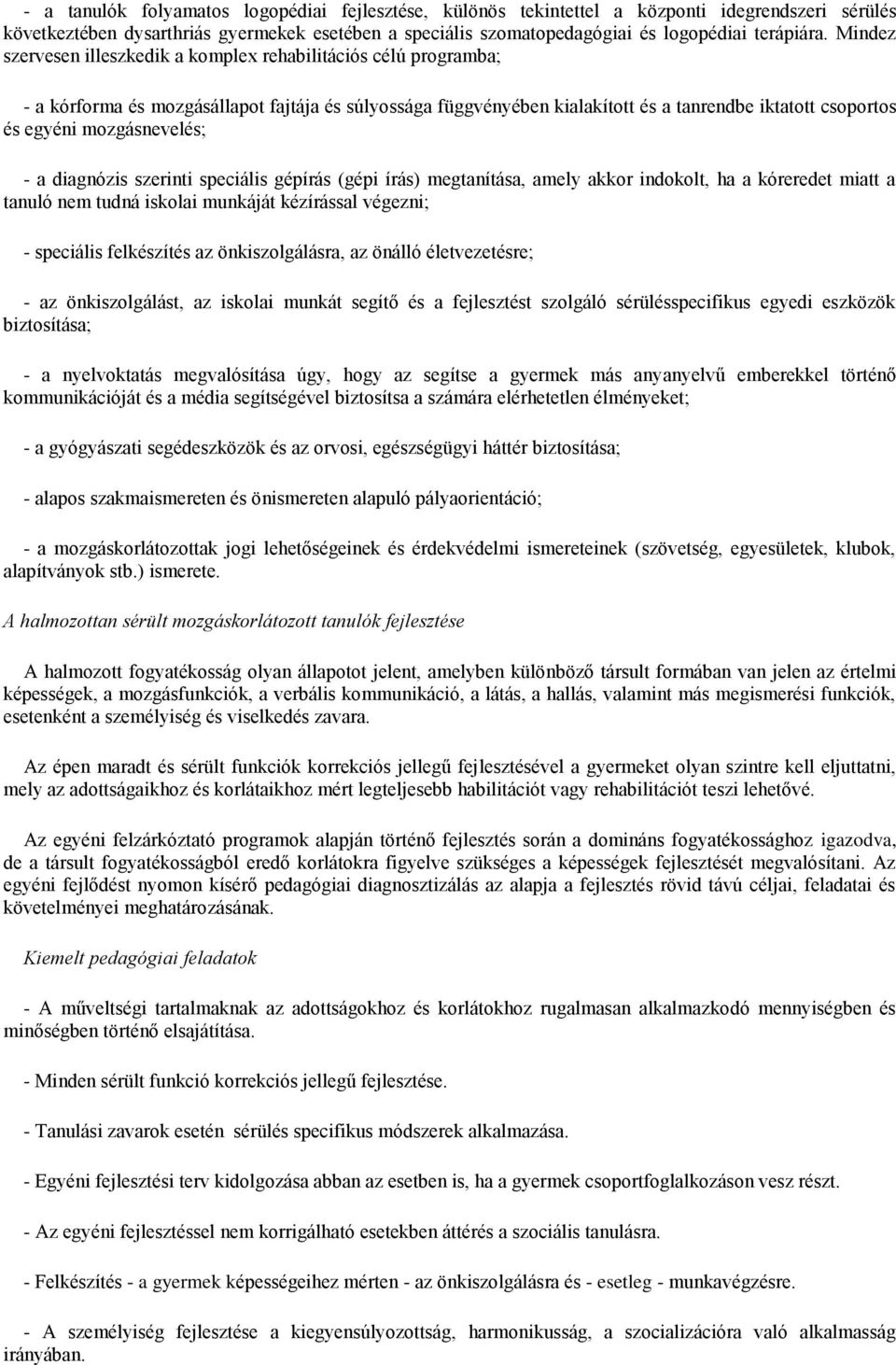 mozgásnevelés; - a diagnózis szerinti speciális gépírás (gépi írás) megtanítása, amely akkor indokolt, ha a kóreredet miatt a tanuló nem tudná iskolai munkáját kézírással végezni; - speciális