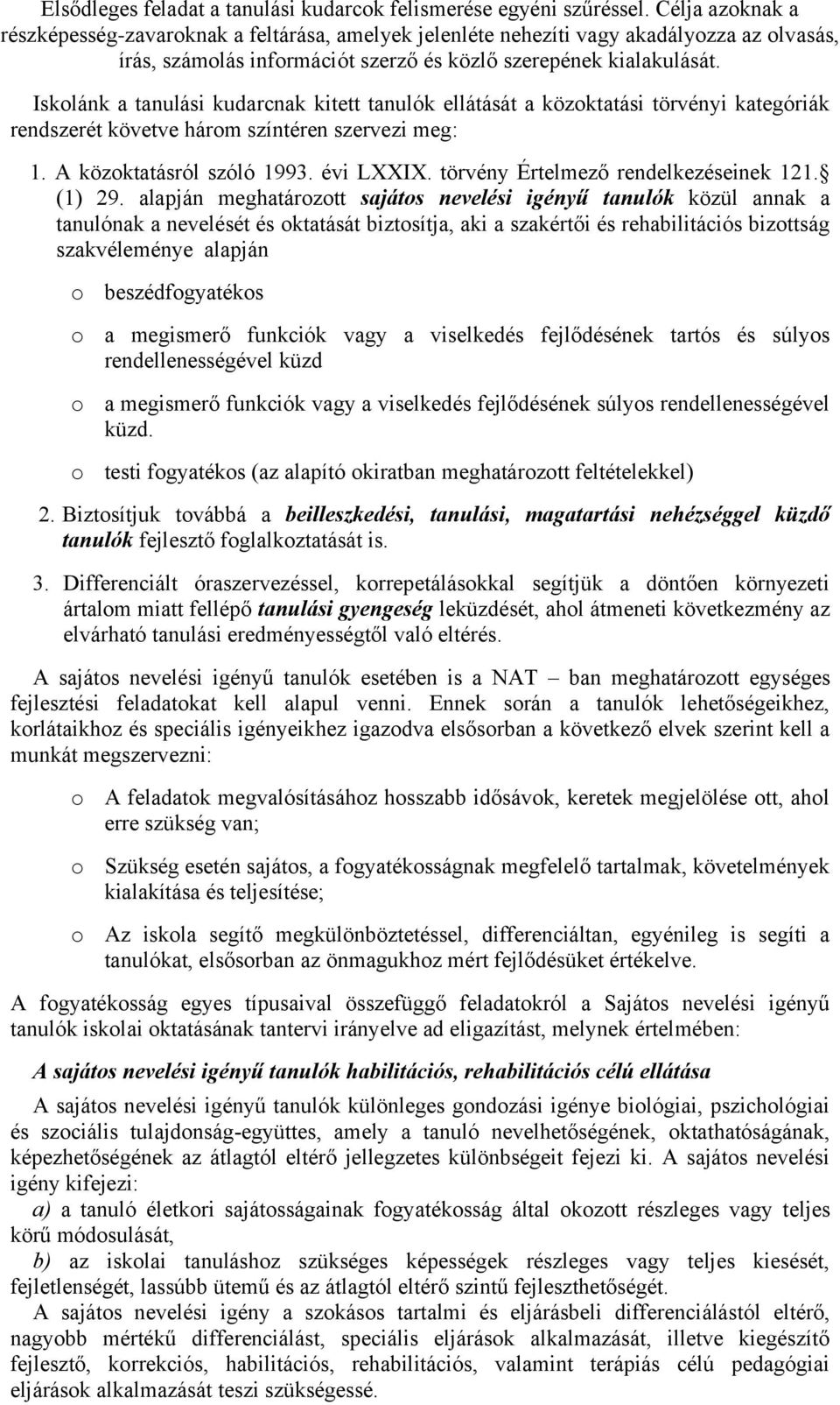 Iskolánk a tanulási kudarcnak kitett tanulók ellátását a közoktatási törvényi kategóriák rendszerét követve három színtéren szervezi meg: 1. A közoktatásról szóló 1993. évi LXXIX.