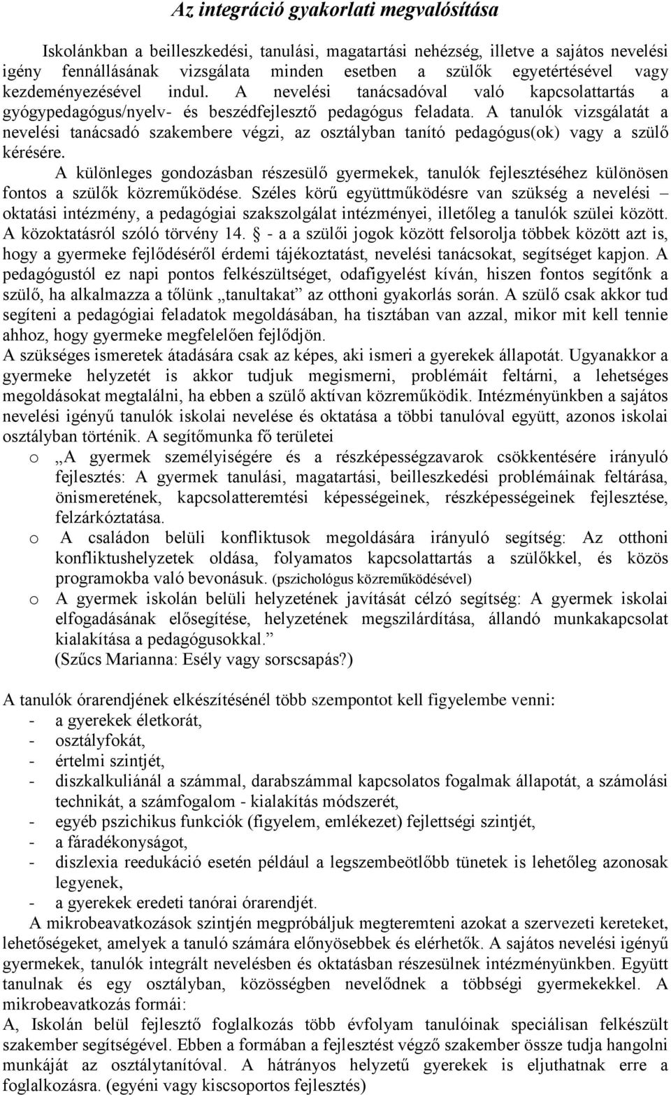 A tanulók vizsgálatát a nevelési tanácsadó szakembere végzi, az osztályban tanító pedagógus(ok) vagy a szülő kérésére.