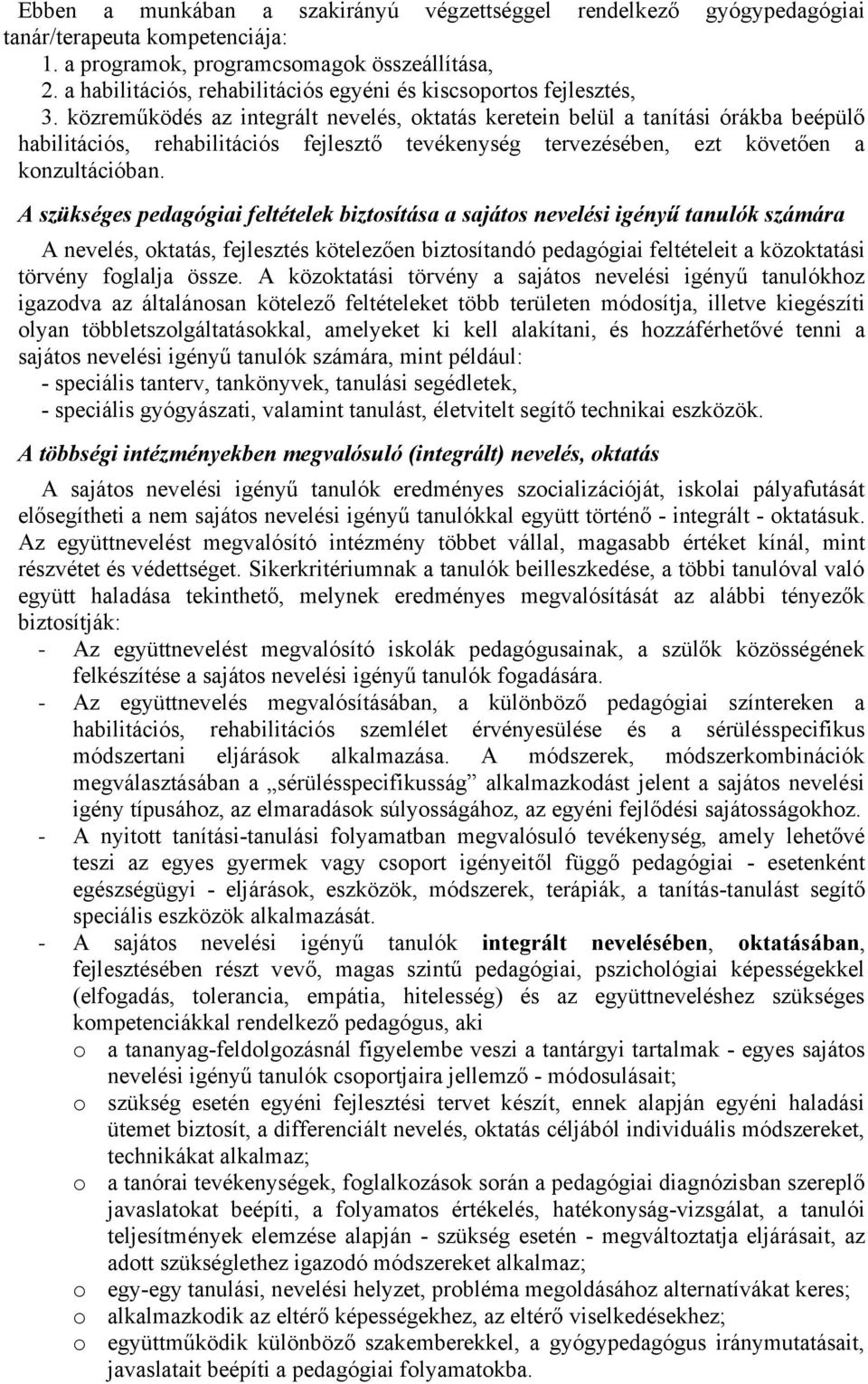 közreműködés az integrált nevelés, oktatás keretein belül a tanítási órákba beépülő habilitációs, rehabilitációs fejlesztő tevékenység tervezésében, ezt követően a konzultációban.