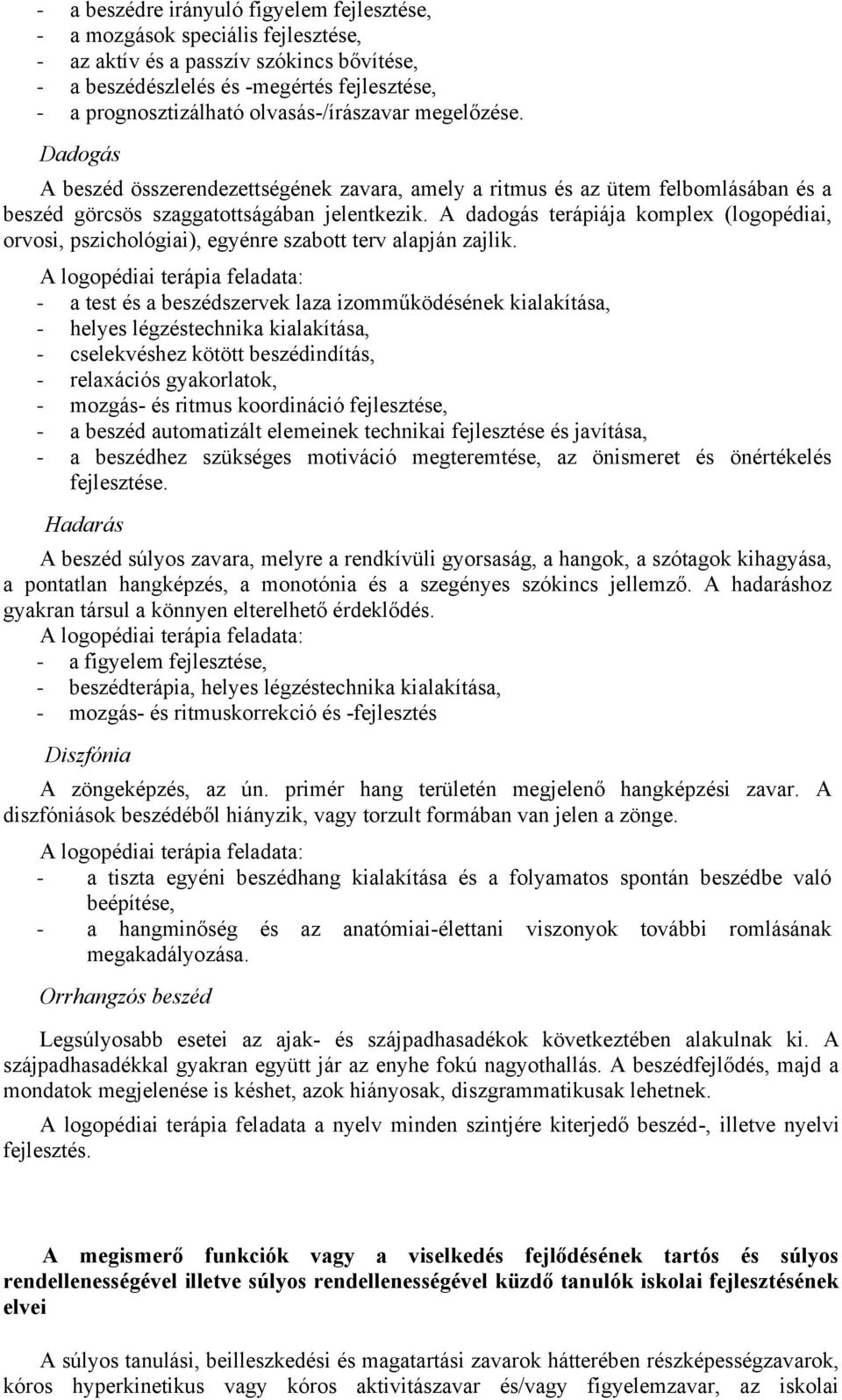 A dadogás terápiája komplex (logopédiai, orvosi, pszichológiai), egyénre szabott terv alapján zajlik.